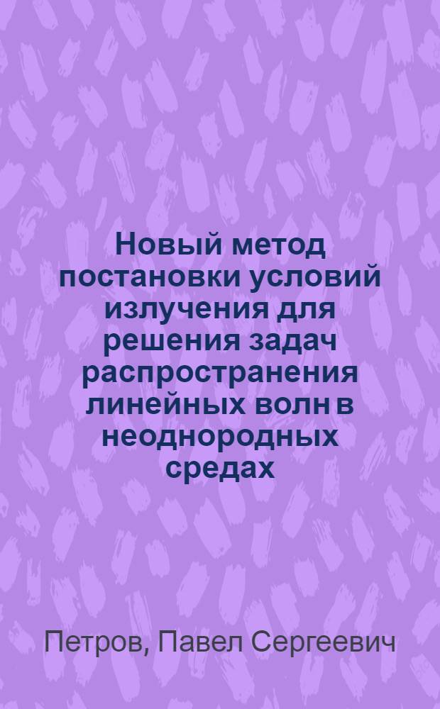 Новый метод постановки условий излучения для решения задач распространения линейных волн в неоднородных средах : автореферат диссертации на соискание ученой степени кандидата физико-математических наук : специальность 01.04.02 <Теоретическая физика>