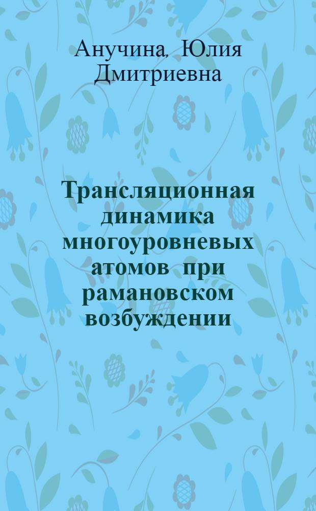 Трансляционная динамика многоуровневых атомов при рамановском возбуждении : автореферат диссертации на соискание ученой степени кандидата физико-математических наук : специальность 01.04.05 <Оптика> : специальность 01.04.02 <Теоретическая физика>