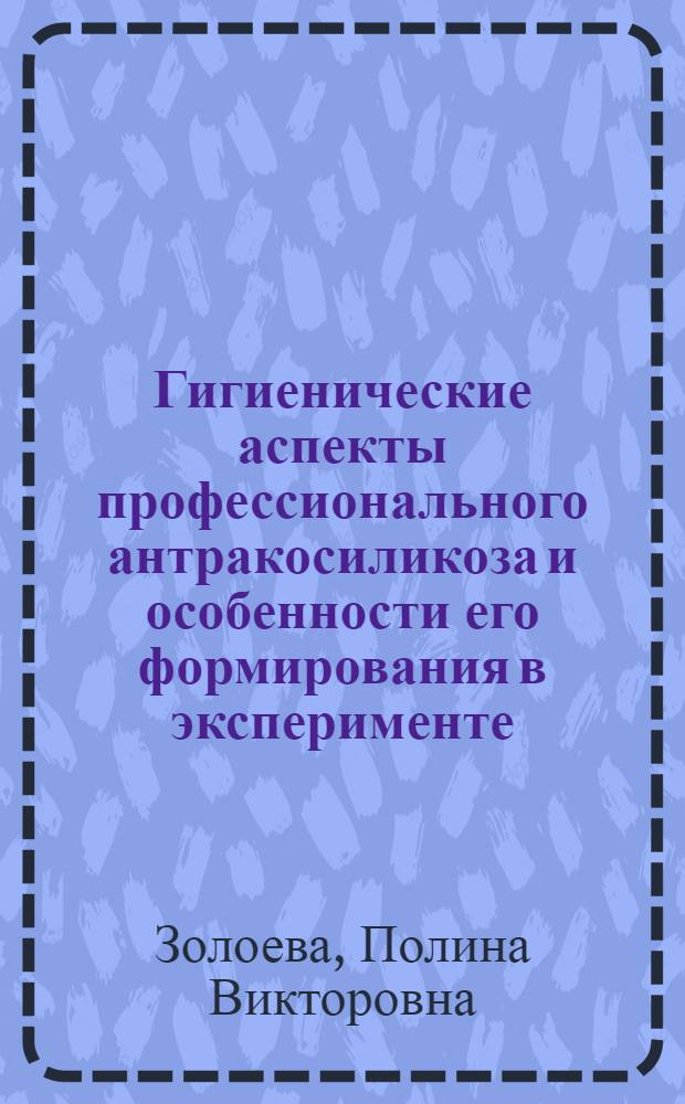 Гигиенические аспекты профессионального антракосиликоза и особенности его формирования в эксперименте : специальность 14.00.07 <Гигиена> : автореферат диссертации на соискание ученой степени кандидата биологических наук