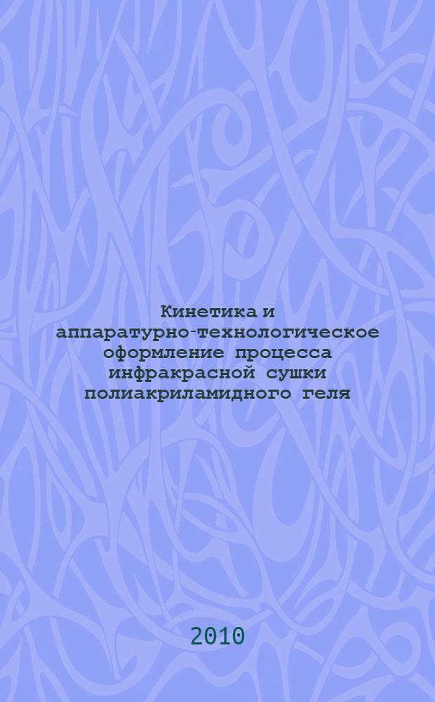 Кинетика и аппаратурно-технологическое оформление процесса инфракрасной сушки полиакриламидного геля : автореферат диссертации на соискание ученой степени кандидата технических наук : специальность 05.17.08 <Процессы и аппараты химических технологий>