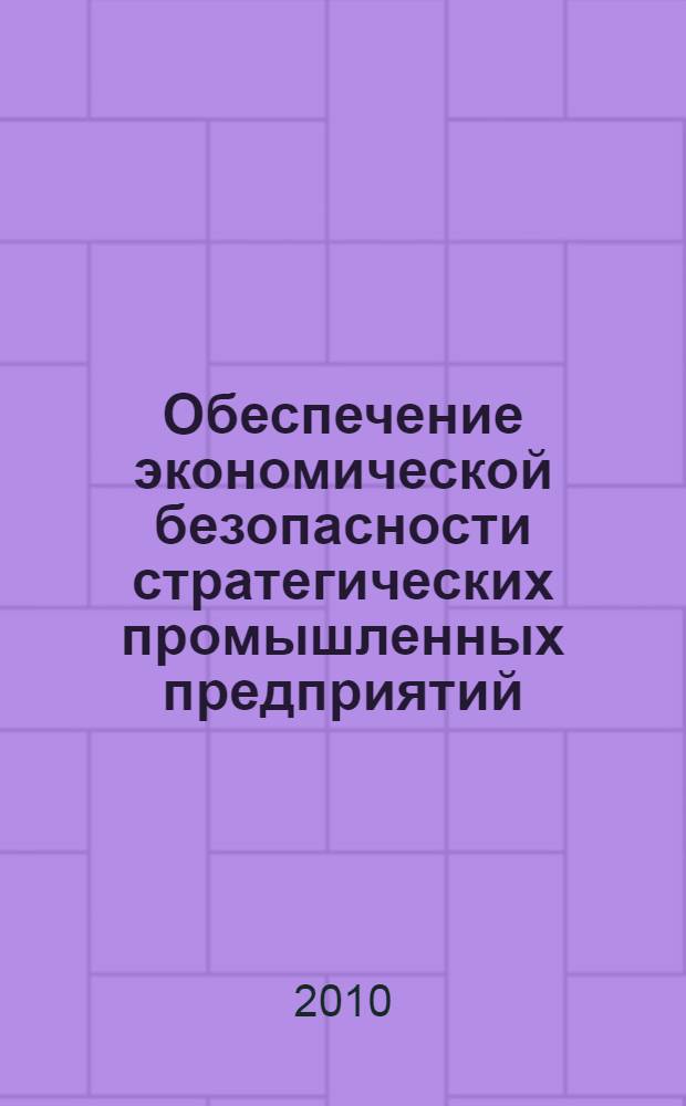 Обеспечение экономической безопасности стратегических промышленных предприятий : автореферат диссертации на соискание ученой степени кандидата экономических наук : специальность 08.00.05 <Экономика и управление народным хозяйством по отраслям и сферам деятельности>