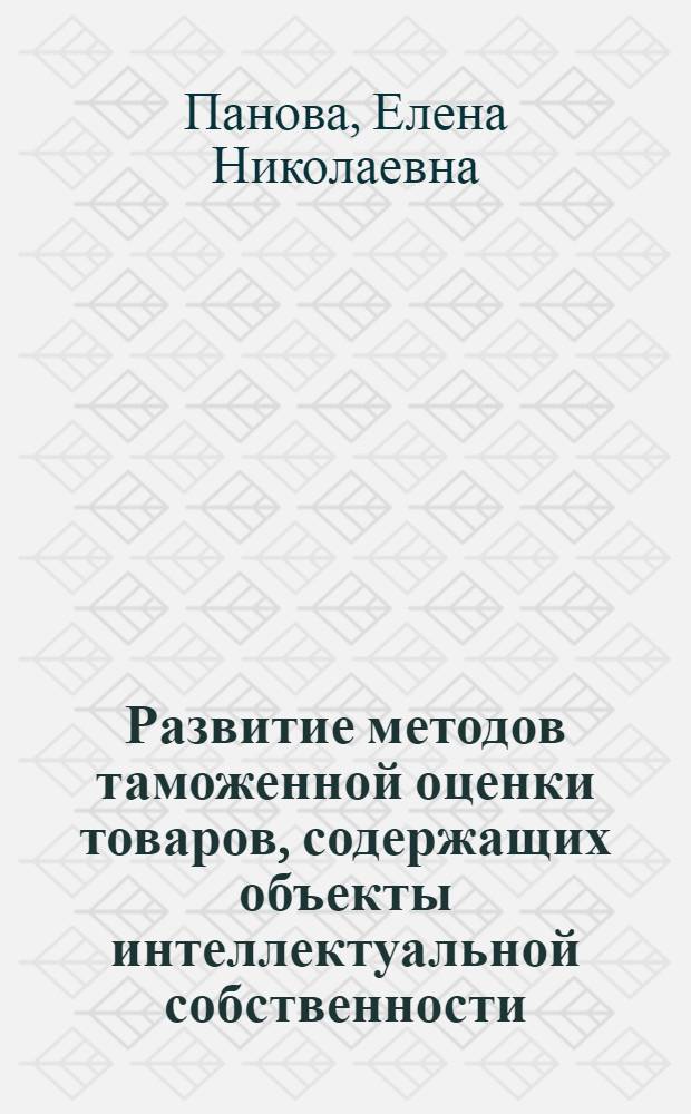 Развитие методов таможенной оценки товаров, содержащих объекты интеллектуальной собственности : автореферат диссертации на соискание ученой степени кандидата экономических наук : специальность 08.00.10 <Финансы, денежное обращение и кредит>