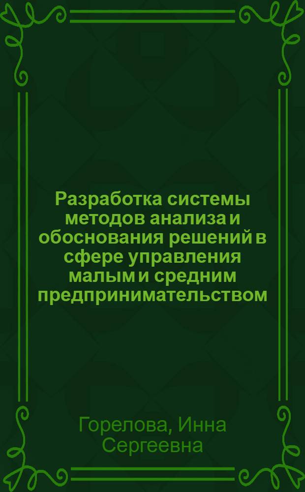 Разработка системы методов анализа и обоснования решений в сфере управления малым и средним предпринимательством : автореферат диссертации на соискание ученой степени кандидата экономических наук : специальность 08.00.13 <Математические и инструментальные методы экономики>