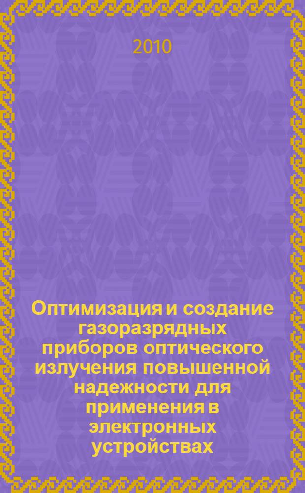 Оптимизация и создание газоразрядных приборов оптического излучения повышенной надежности для применения в электронных устройствах : автореферат диссертации на соискание ученой степени кандидата технических наук : специальность 05.27.02 <Вакуумная и плазменная электроника>