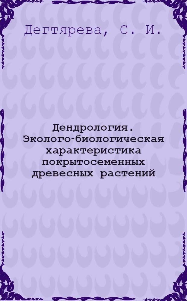 Дендрология. Эколого-биологическая характеристика покрытосеменных древесных растений: лаб. практикум