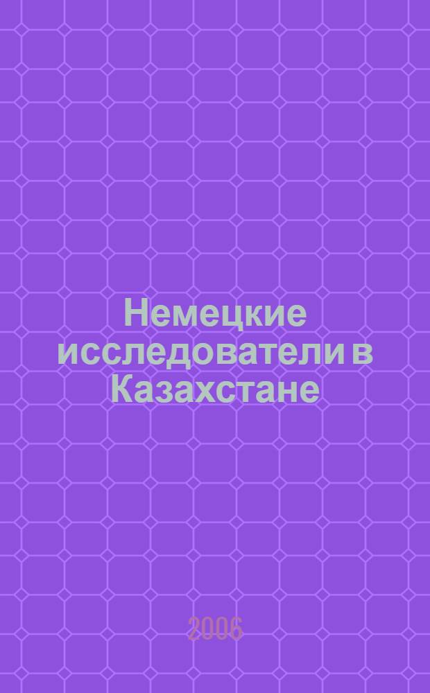 Немецкие исследователи в Казахстане = Die deutschen forscher in Kasachstan : перевод