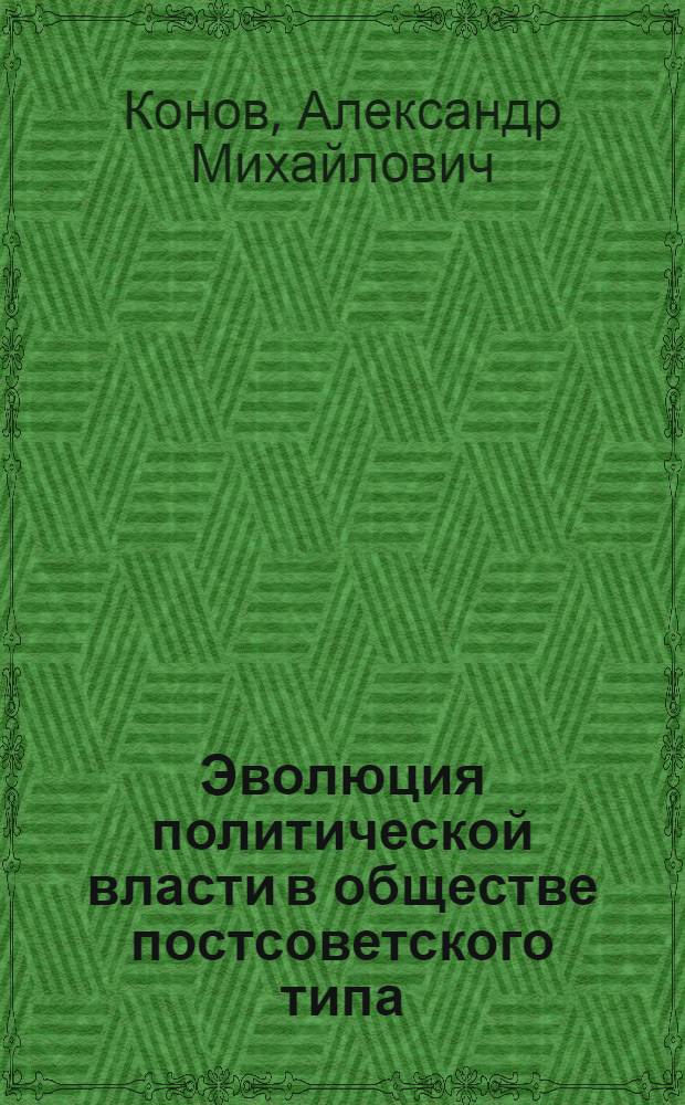 Эволюция политической власти в обществе постсоветского типа : (философско-социологический анализ) : автореферат диссертации на соискание ученой степени кандидата социологических наук : специальность 22.00.04 <Социальная структура, социальные институты и процессы>