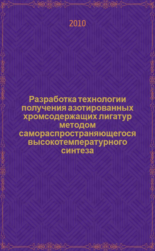 Разработка технологии получения азотированных хромсодержащих лигатур методом самораспространяющегося высокотемпературного синтеза : автореферат диссертации на соискание ученой степени кандидата технических наук : специальность 05.16.02 <Металлургия черных, цветных и редких металлов>