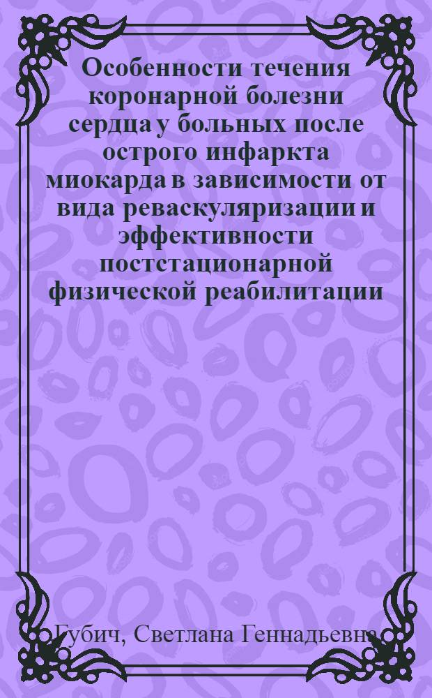 Особенности течения коронарной болезни сердца у больных после острого инфаркта миокарда в зависимости от вида реваскуляризации и эффективности постстационарной физической реабилитации : автореферат диссертации на соискание ученой степени кандидата медицинских наук : специальность 14.01.04 <Внутренние болезни> : специальность 14.01.05 <Кардиология>