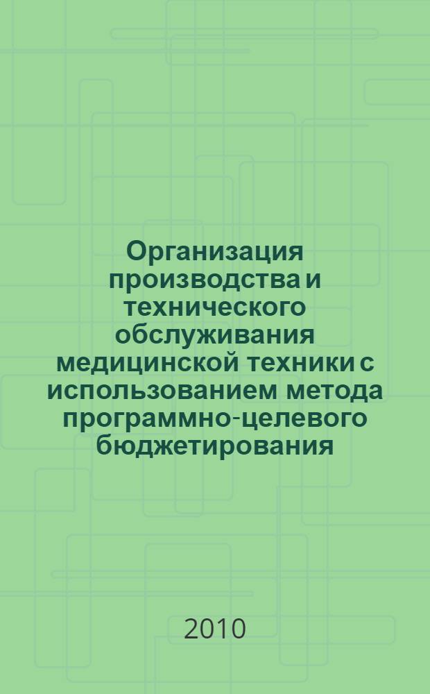 Организация производства и технического обслуживания медицинской техники с использованием метода программно-целевого бюджетирования : автореферат диссертации на соискание ученой степени кандидата экономических наук : специальность 05.02.22 <Организация производства по отраслям>