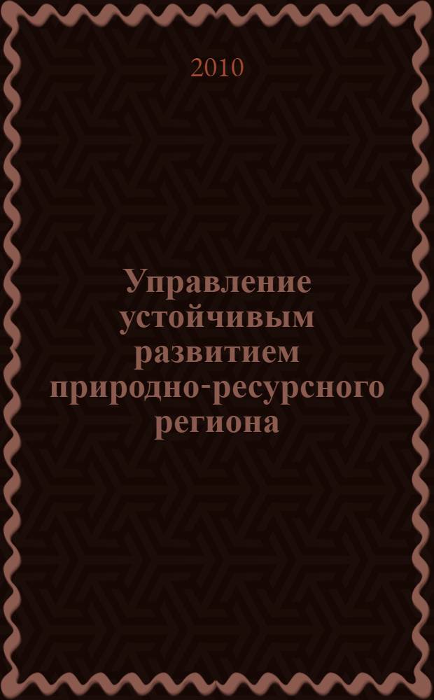 Управление устойчивым развитием природно-ресурсного региона : автореферат диссертации на соискание ученой степени кандидата экономических наук : специальность 08.00.05 <Экономика и управление народным хозяйством по отраслям и сферам деятельности>
