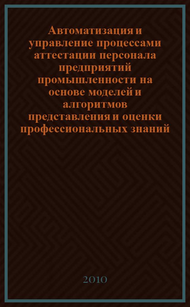 Автоматизация и управление процессами аттестации персонала предприятий промышленности на основе моделей и алгоритмов представления и оценки профессиональных знаний : автореферат диссертации на соискание ученой степени кандидата технических наук : специальность 05.13.06 <Автоматизация и управление технологическими процессами и производствами по отраслям>