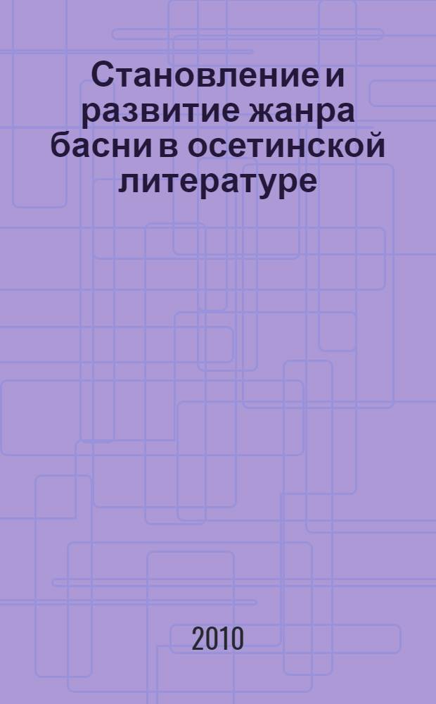 Становление и развитие жанра басни в осетинской литературе : автореферат диссертации на соискание ученой степени кандидата филологических наук : специальность 10.01.02 <Литература народов Российской Федерации с указанием конкретной литературы или группы литератур>