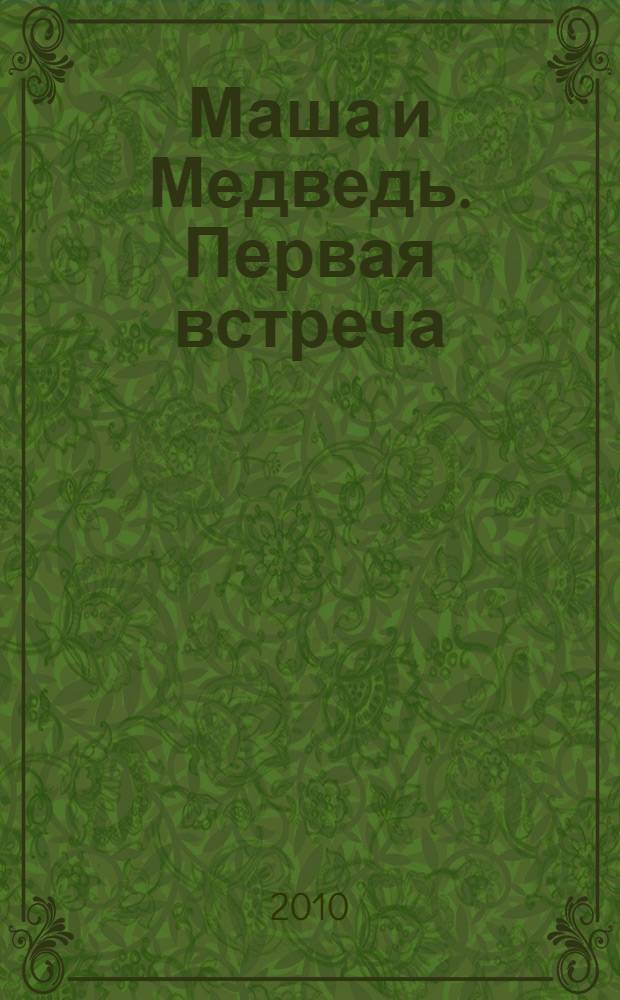 Маша и Медведь. Первая встреча : 5 мозаик внутри : для чтения взрослыми детям
