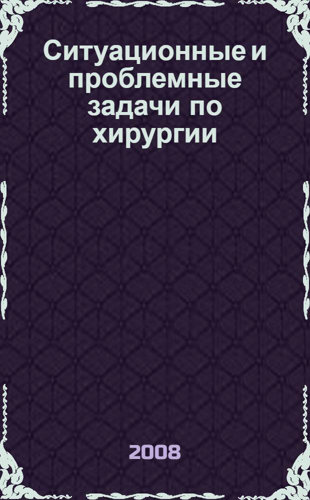 Ситуационные и проблемные задачи по хирургии : учебно-методическое пособие