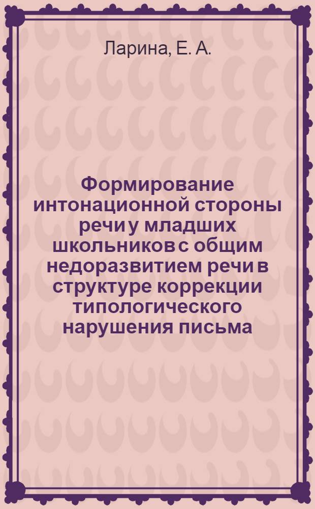 Формирование интонационной стороны речи у младших школьников с общим недоразвитием речи в структуре коррекции типологического нарушения письма
