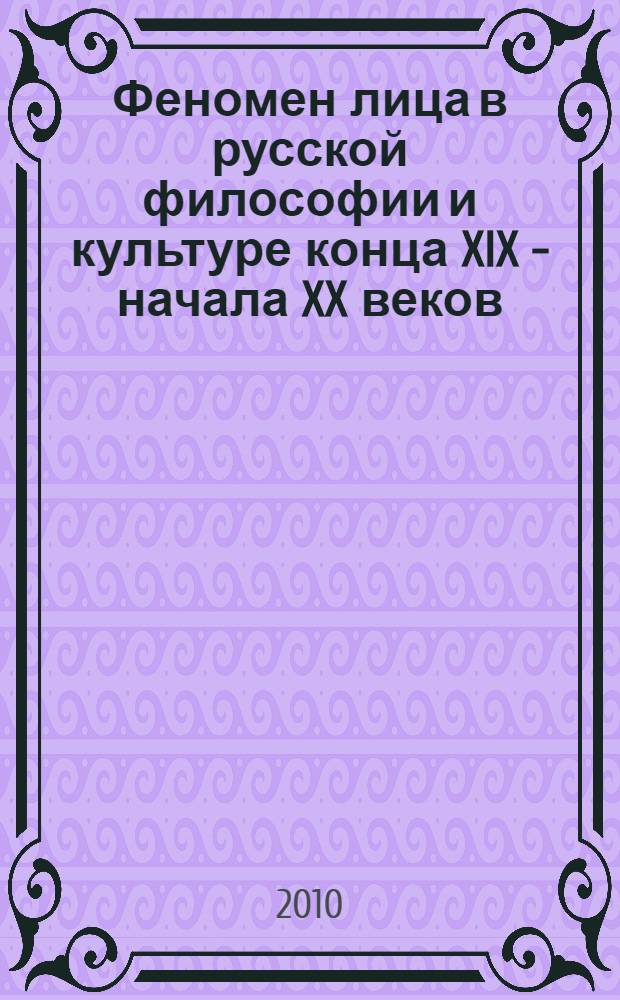 Феномен лица в русской философии и культуре конца XIX - начала XX веков