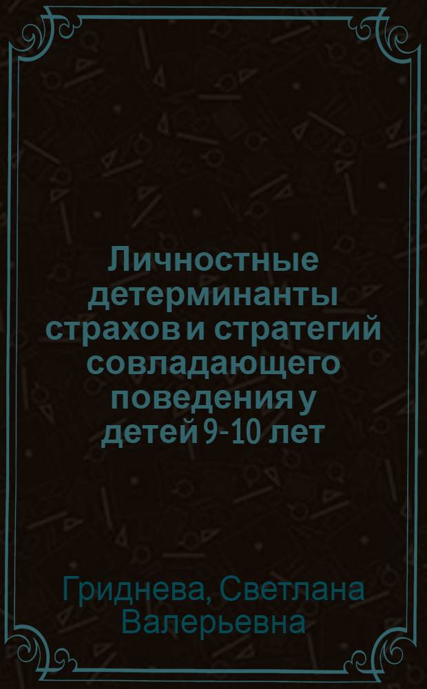 Личностные детерминанты страхов и стратегий совладающего поведения у детей 9-10 лет : автореферат диссертации на соискание ученой степени к. психол. н. : специальность 19.00.01 <общая психология>