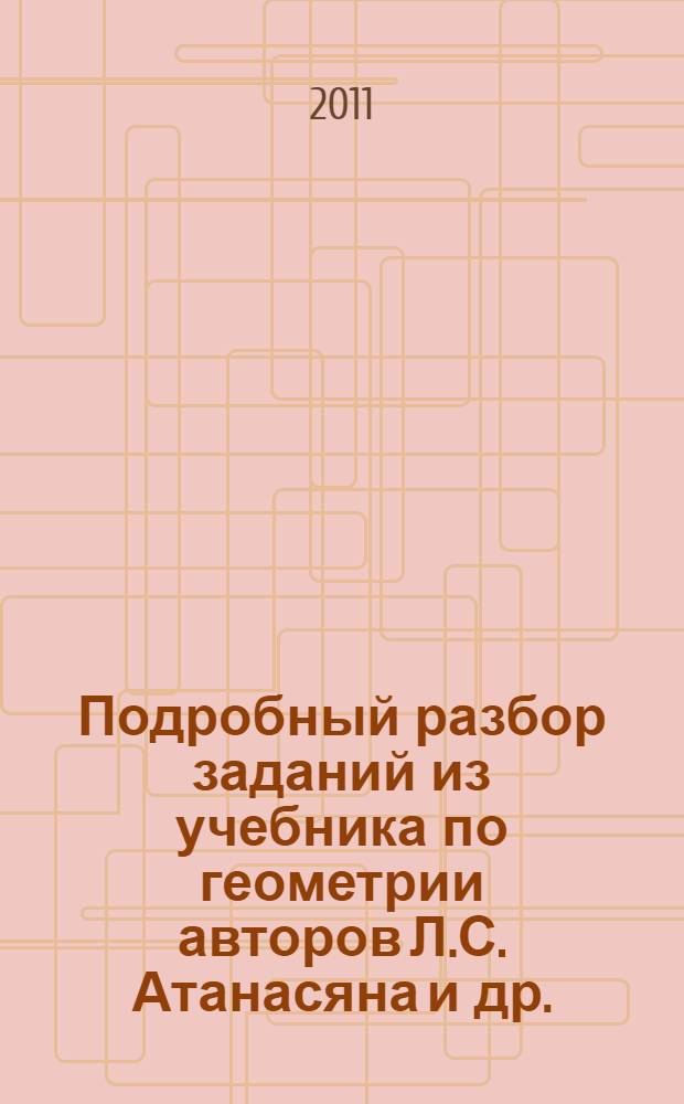 Подробный разбор заданий из учебника по геометрии авторов Л.С. Атанасяна и др. (М.: Просвещение) : 9 класс : + задачи повышенной трудности + задачи на построение