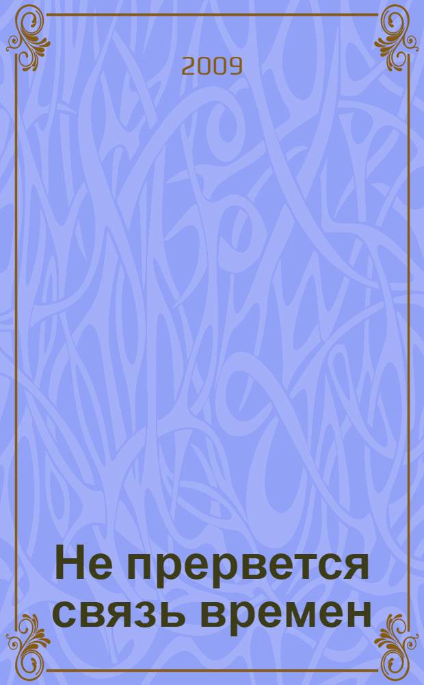 Не прервется связь времен : материалы Общества краеведов при Печорской районной библиотеке : сборник