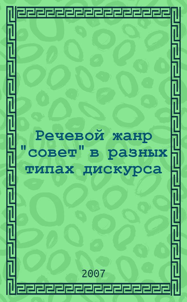 Речевой жанр "совет" в разных типах дискурса (на материале современного английского языка) : автореферат диссертации на соискание ученой степени к. филол. н. : специальность 10.02.19 <теория языка>