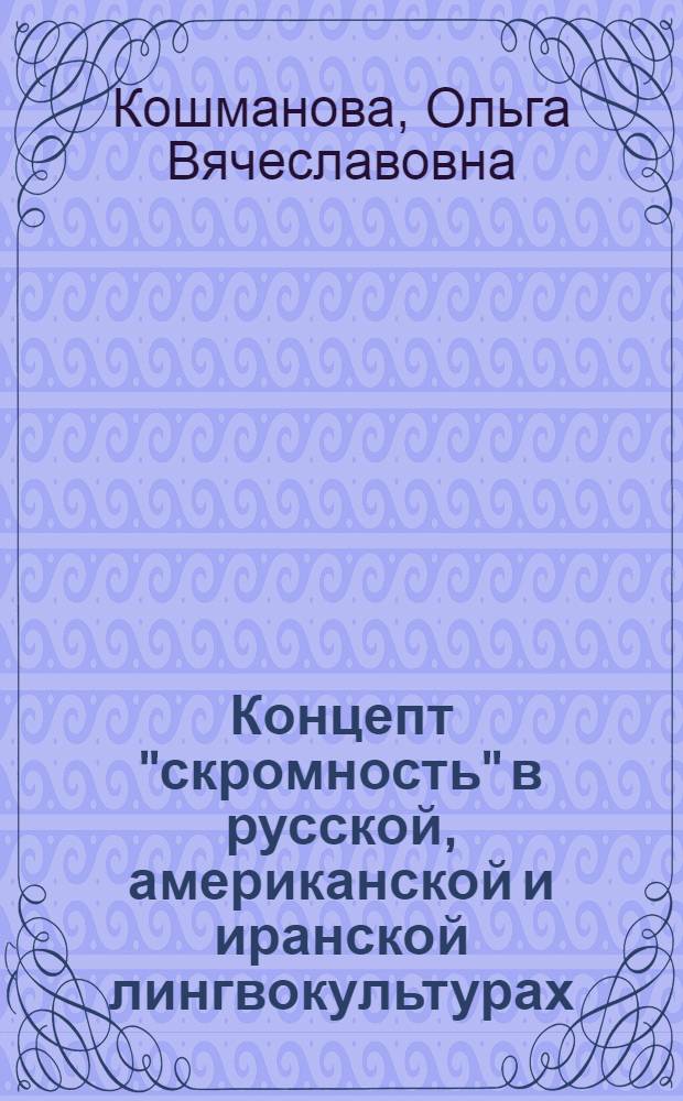 Концепт "скромность" в русской, американской и иранской лингвокультурах : автореферат диссертации на соискание ученой степени к. филол. н. : специальность 10.02.20 <сравнит.- историч. типологич. и сопоставит. языкознание>