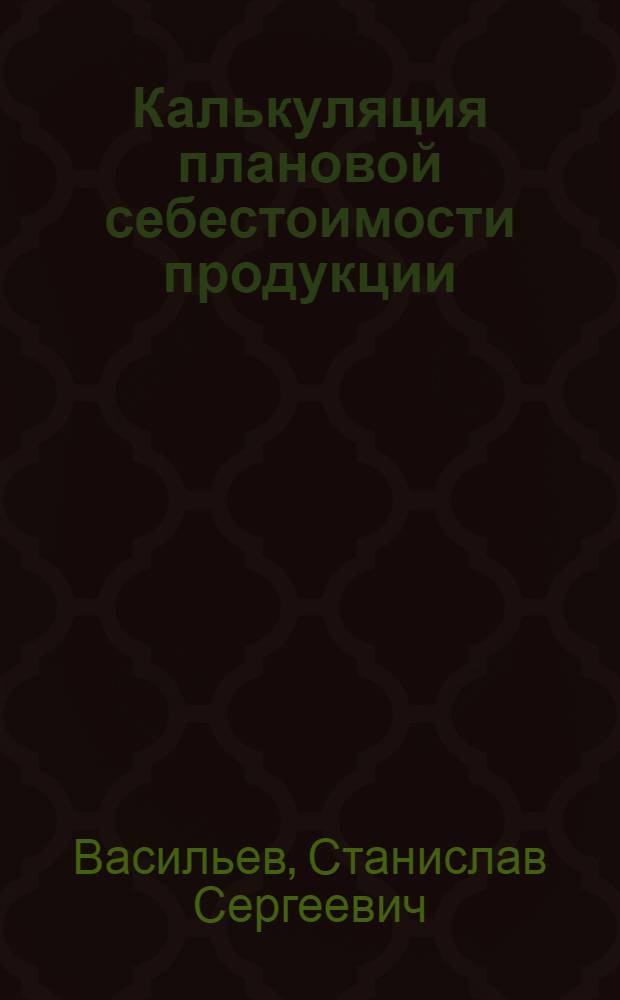 Калькуляция плановой себестоимости продукции : учебное пособие