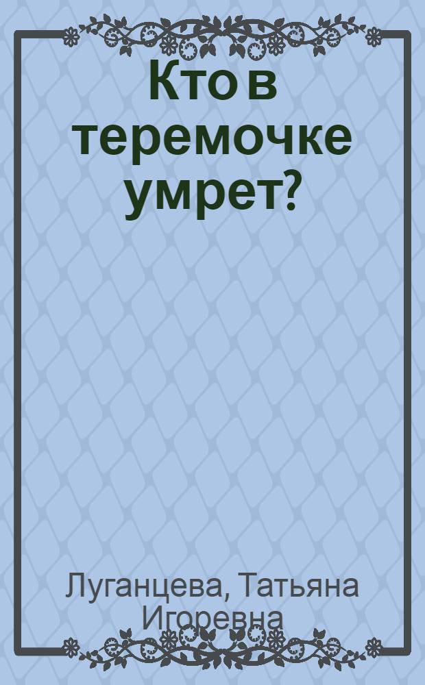 Кто в теремочке умрет? : роман