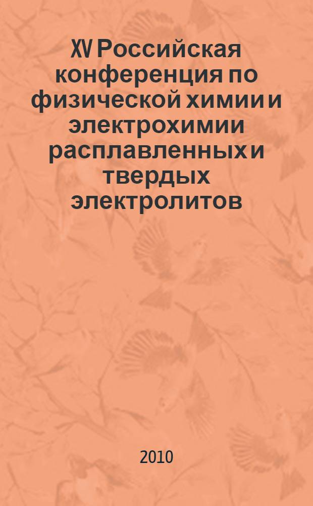 XV Российская конференция по физической химии и электрохимии расплавленных и твердых электролитов (с международным участием). Физическая химия и электрохимия твердых электролитов. Прикладные аспекты высокотемпературной электрохимии : тезисы докладов секций конференции