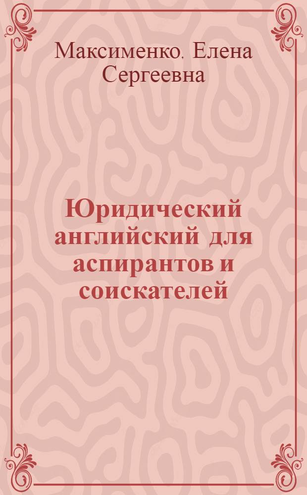 Юридический английский для аспирантов и соискателей : учебно-методическое пособие