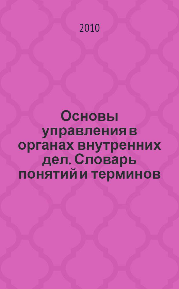 Основы управления в органах внутренних дел. Словарь понятий и терминов : учебное пособие