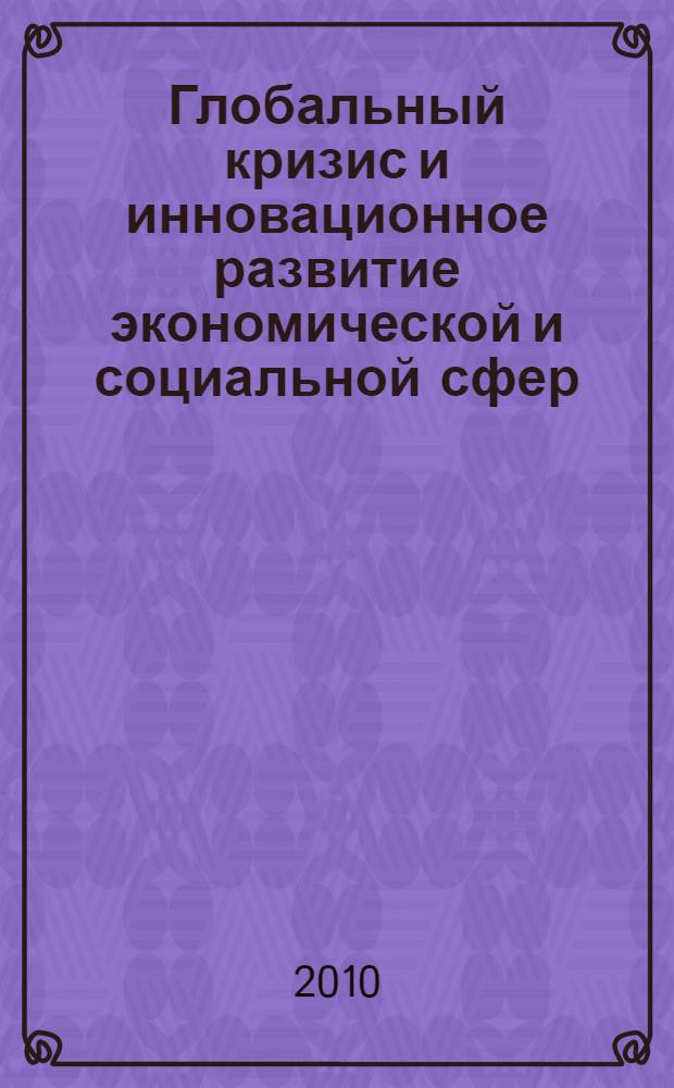 Глобальный кризис и инновационное развитие экономической и социальной сфер : материалы региональной научно-практической конференции, 12 марта 2010 г