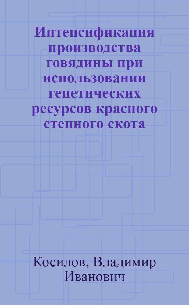 Интенсификация производства говядины при использовании генетических ресурсов красного степного скота : учебное пособие : для студентов высших учебных заведений обучающихся по специальности 110305 - Технология производства и переработки сельскохозяйственной продукции, 110401 - Зоотехния