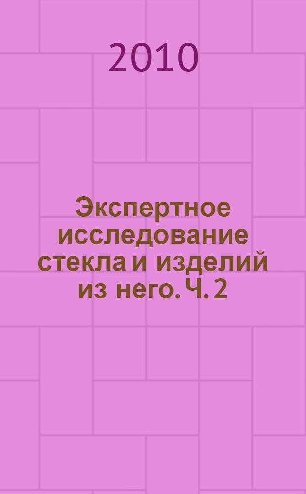 Экспертное исследование стекла и изделий из него. Ч. 2