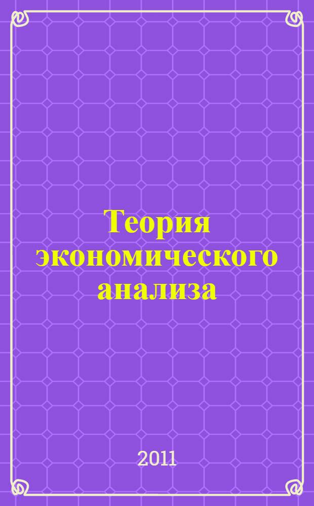 Теория экономического анализа : учебник для студентов высших учебных заведений, обучающихся по направлению подготовки 521600 "Экономика"
