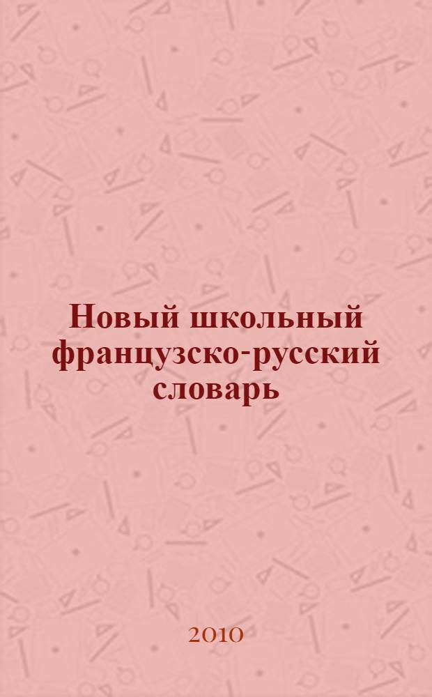 Новый школьный французско-русский словарь : более 1000 слов и текстовых примеров
