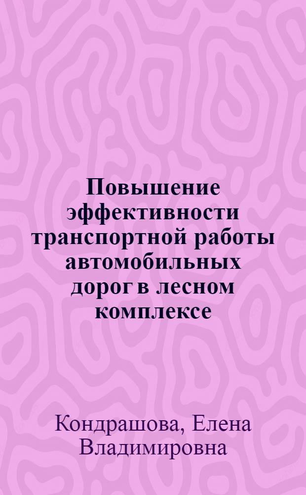 Повышение эффективности транспортной работы автомобильных дорог в лесном комплексе : монография