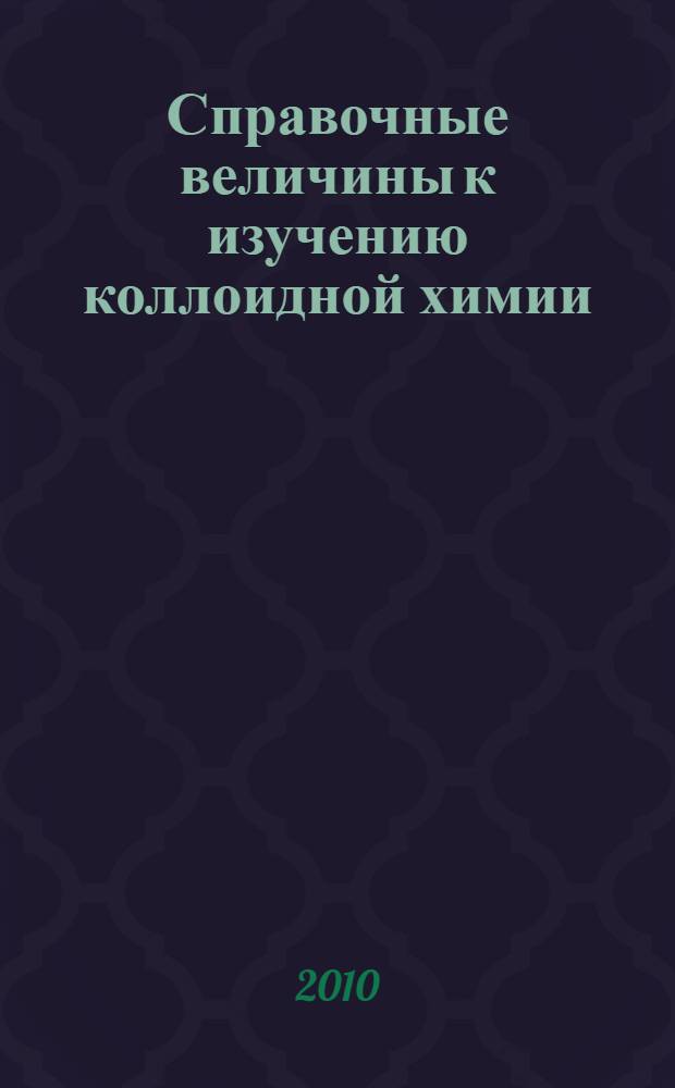 Справочные величины к изучению коллоидной химии : (учебно-методическое пособие для студентов биотехнологического и фармацевтического факультетов)