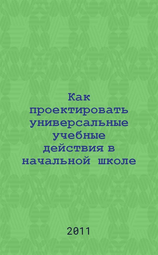 Как проектировать универсальные учебные действия в начальной школе : от действия к мысли : пособие для учителя