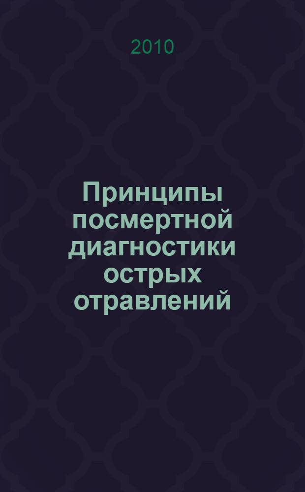 Принципы посмертной диагностики острых отравлений : пособие для врачей