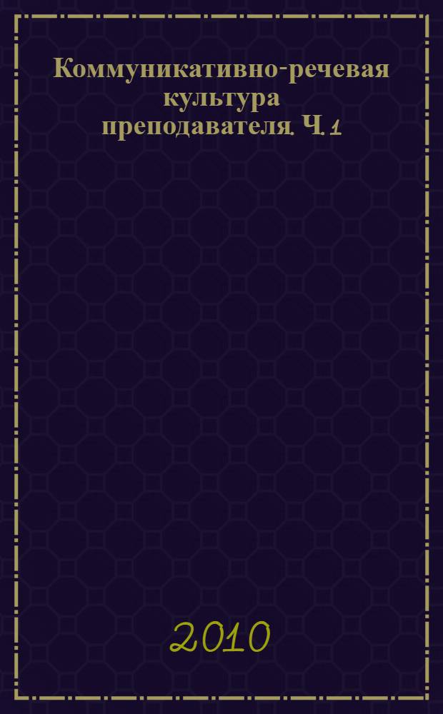 Коммуникативно-речевая культура преподавателя. Ч. 1