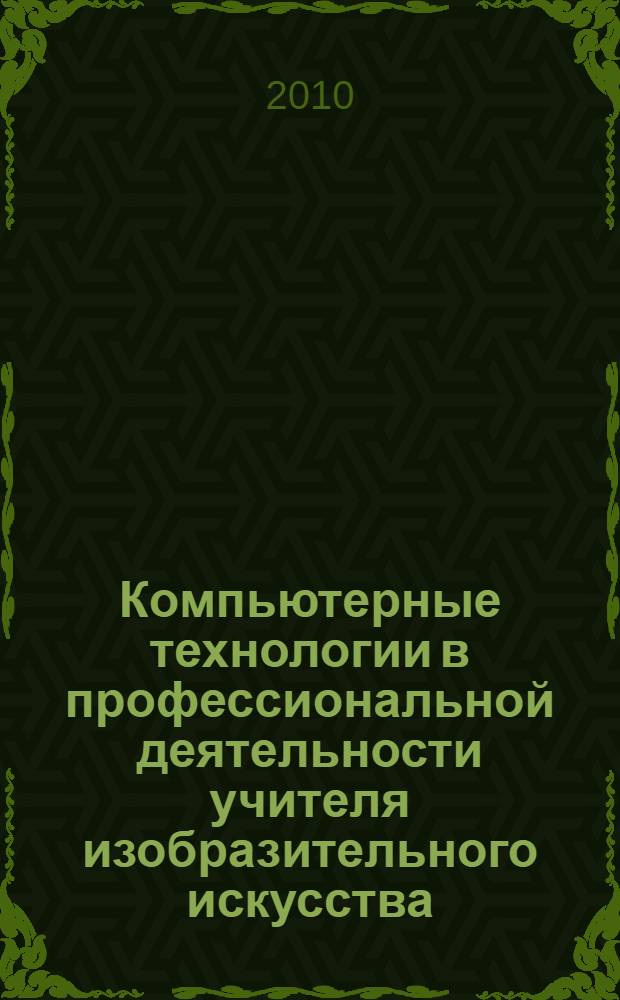 Компьютерные технологии в профессиональной деятельности учителя изобразительного искусства. Учебно-метод. пособ.