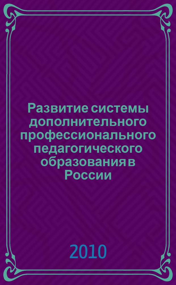 Развитие системы дополнительного профессионального педагогического образования в России : монография