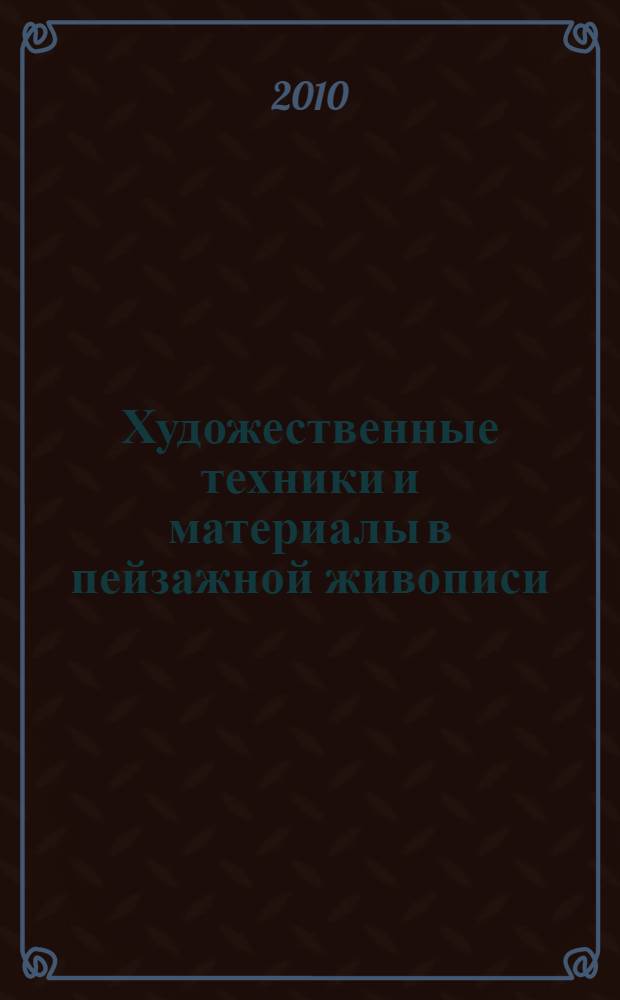 Художественные техники и материалы в пейзажной живописи : учебно-методическое пособие
