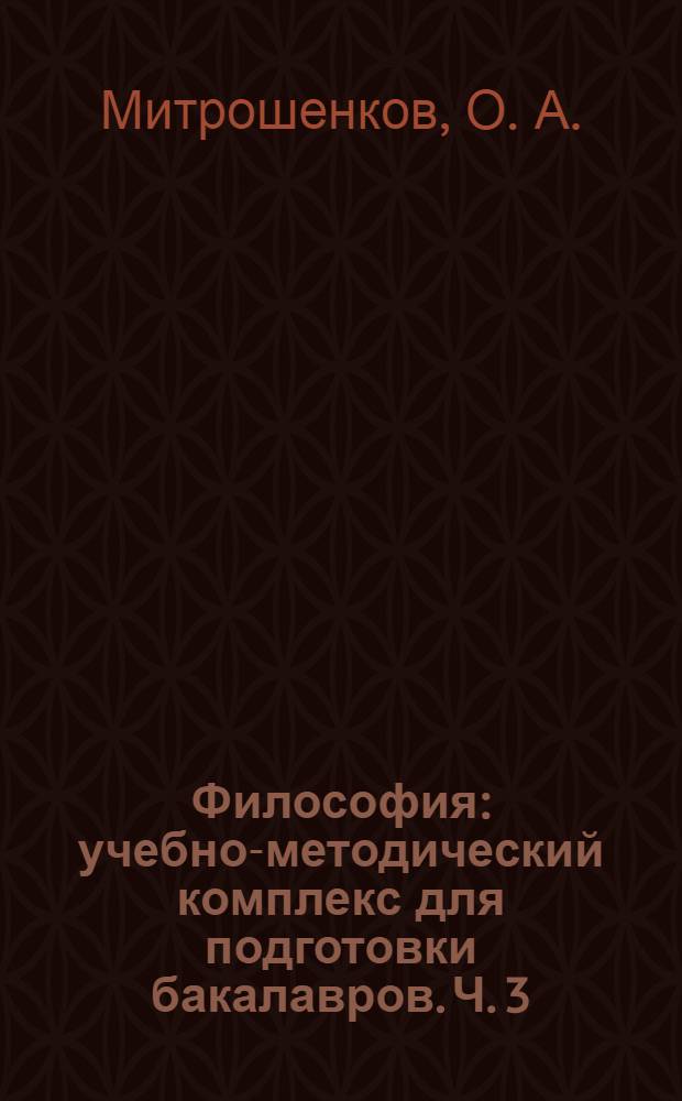 Философия: учебно-методический комплекс для подготовки бакалавров. Ч. 3