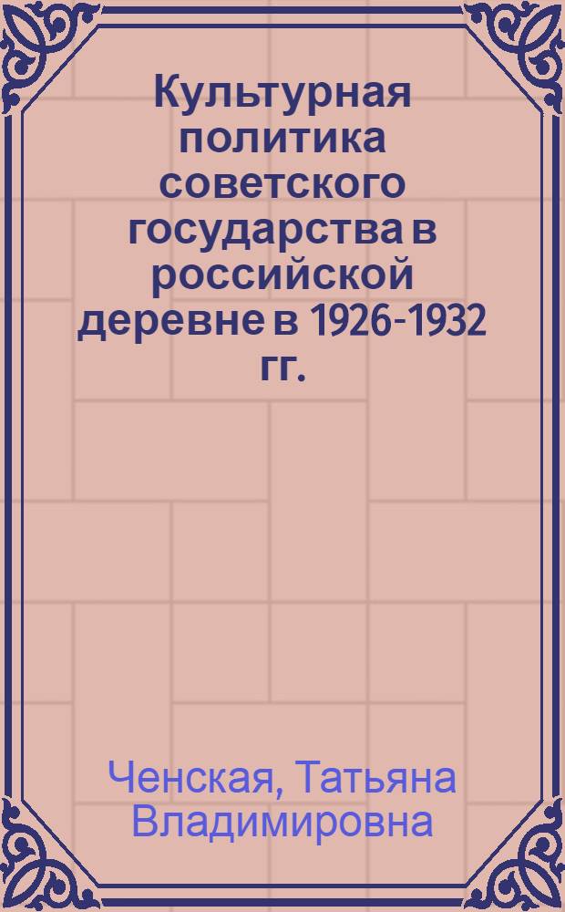 Культурная политика советского государства в российской деревне в 1926-1932 гг. : монография