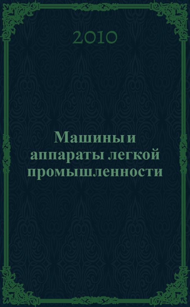 Машины и аппараты легкой промышленности : учебник : для студентов высших учебных заведений, обучающихся по специальности "Машины и аппараты текстильной и легкой промышленности" направления подготовки "Технологические машины и оборудование"