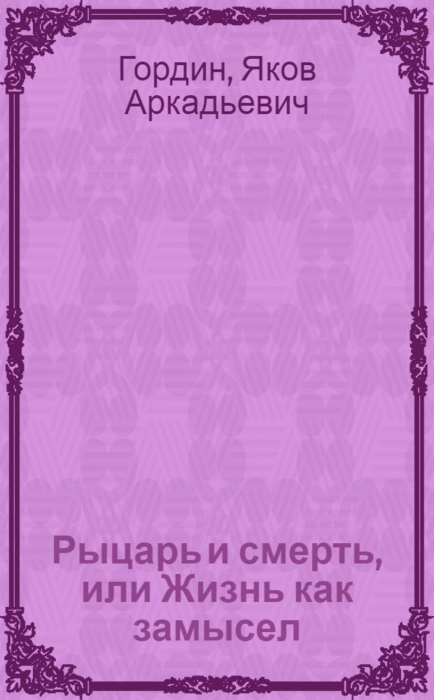 Рыцарь и смерть, или Жизнь как замысел : о судьбе Иосифа Бродского
