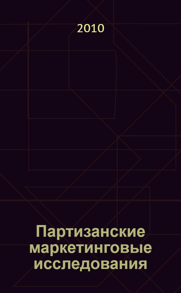 Партизанские маркетинговые исследования : как изучить потребительский спрос, оценить рынок и действия конкурентов без привлечения дорогостоящих специалистов по маркетинговым исследованиям