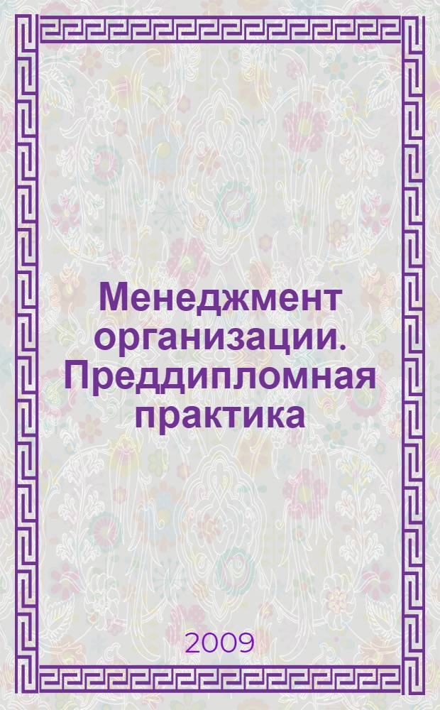 Менеджмент организации. Преддипломная практика: цели и задачи. Дипломный проект: организация, документы, защита
